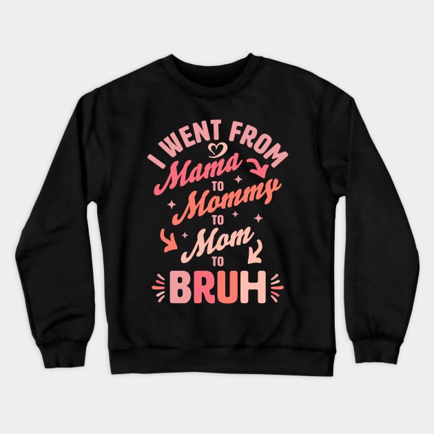 I Went From Mama to Mommy to Mom to Bruh Funny Mothers Day Crewneck Sweatshirt by OrangeMonkeyArt